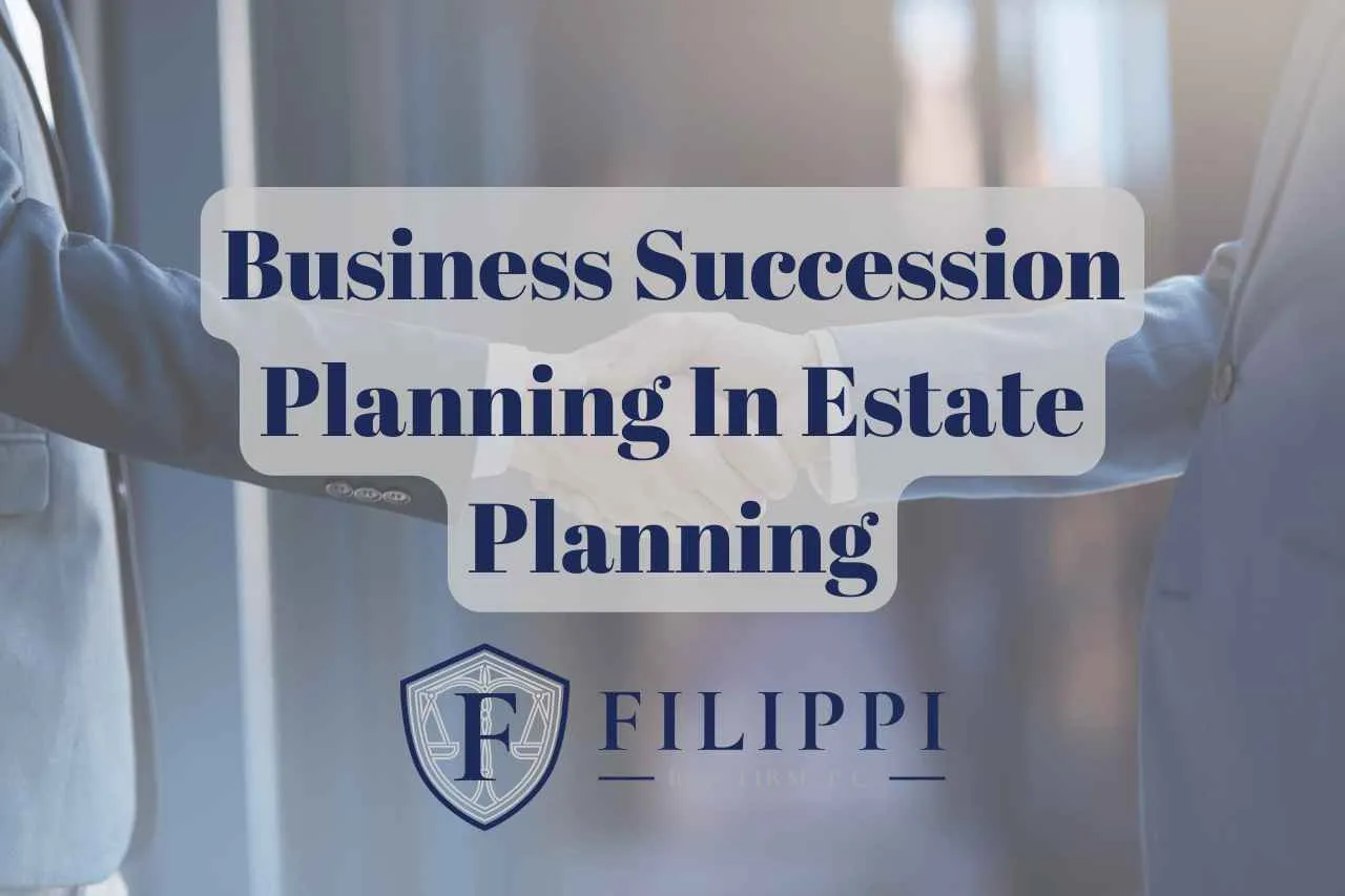 Two business professionals shaking hands with overlaid text "Business Succession Planning In Estate Planning" and Filippi firm logo.